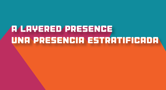 A Layered Presence/Una Presencia Estratificada